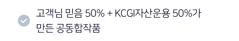 고객님 믿음 50% + KCGI자산운용 50%가 만든 공동합작품